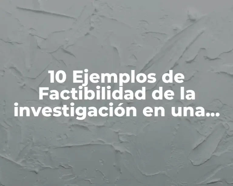10 Ejemplos de Factibilidad de la investigación en una tesis