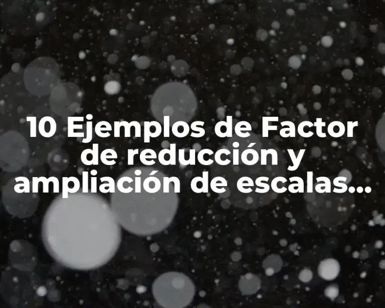 10 Ejemplos de Factor de reducción y ampliación de escalas numéricas