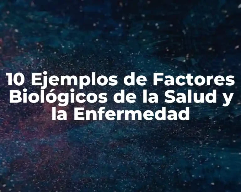 10 Ejemplos de Factores Biológicos de la Salud y la Enfermedad