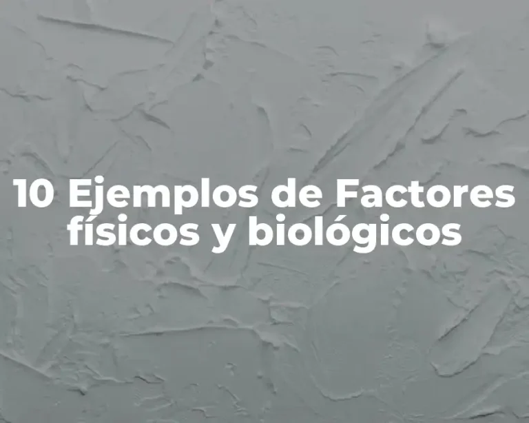 10 Ejemplos de Factores físicos y biológicos