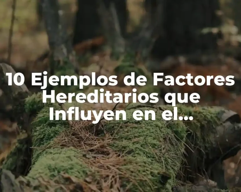 10 Ejemplos de Factores Hereditarios que Influyen en el Comportamiento
