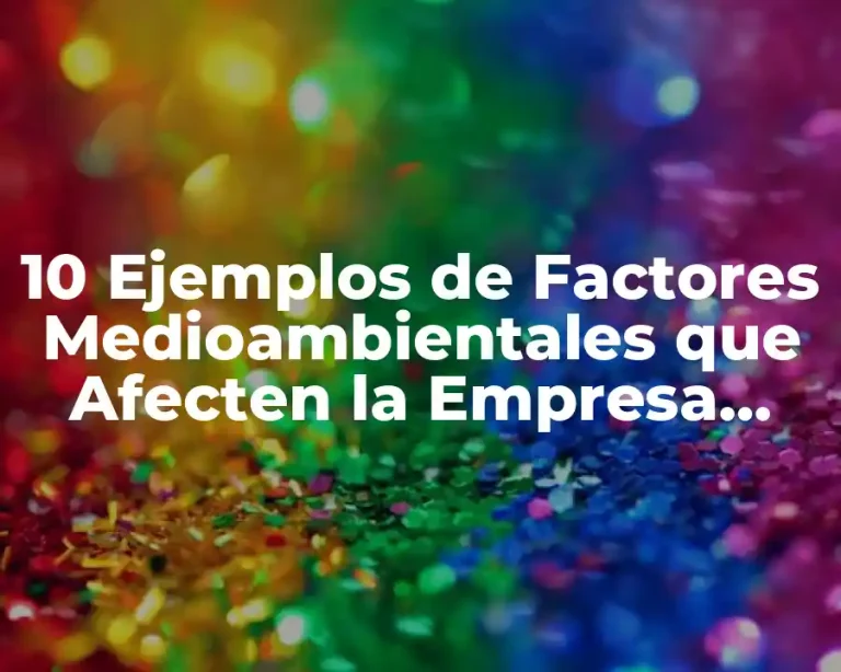 10 Ejemplos de Factores Medioambientales que Afecten la Empresa Turística