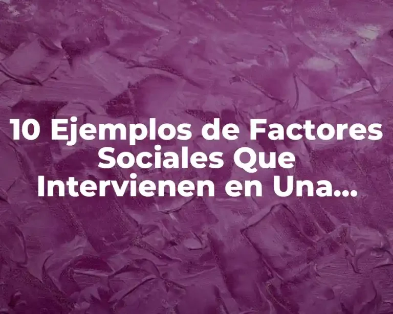10 Ejemplos de Factores Sociales Que Intervienen en Una Empresa