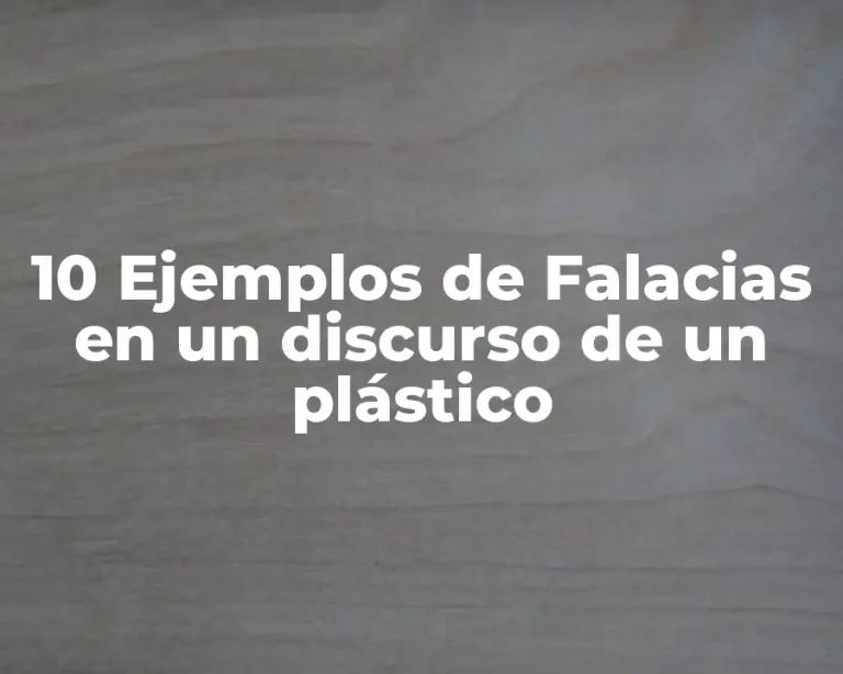10 Ejemplos de Falacias en un discurso de un plástico