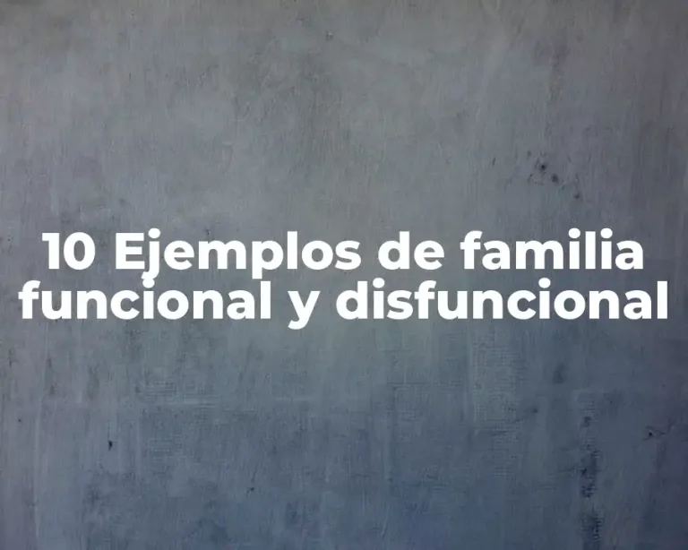 10 Ejemplos de familia funcional y disfuncional