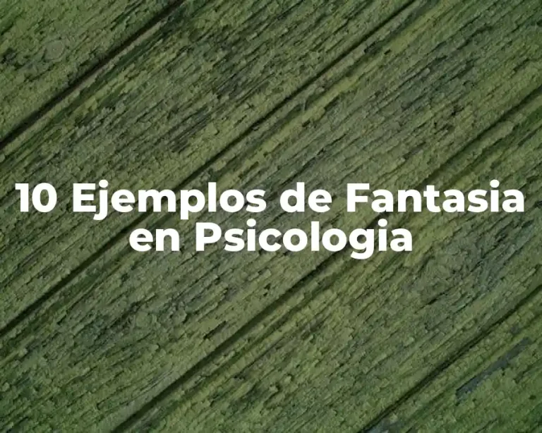 10 Ejemplos de Fantasia en Psicologia