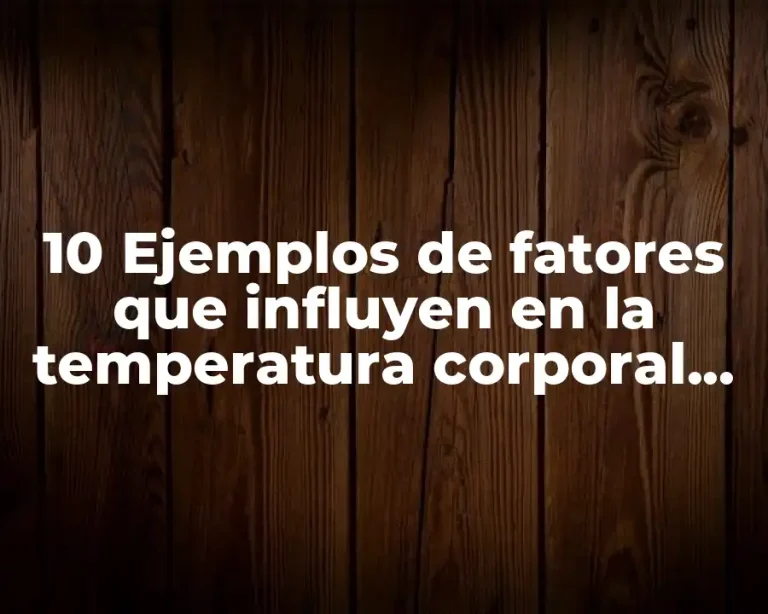 10 Ejemplos de fatores que influyen en la temperatura corporal, Definición, Diferencias y para que sirve
