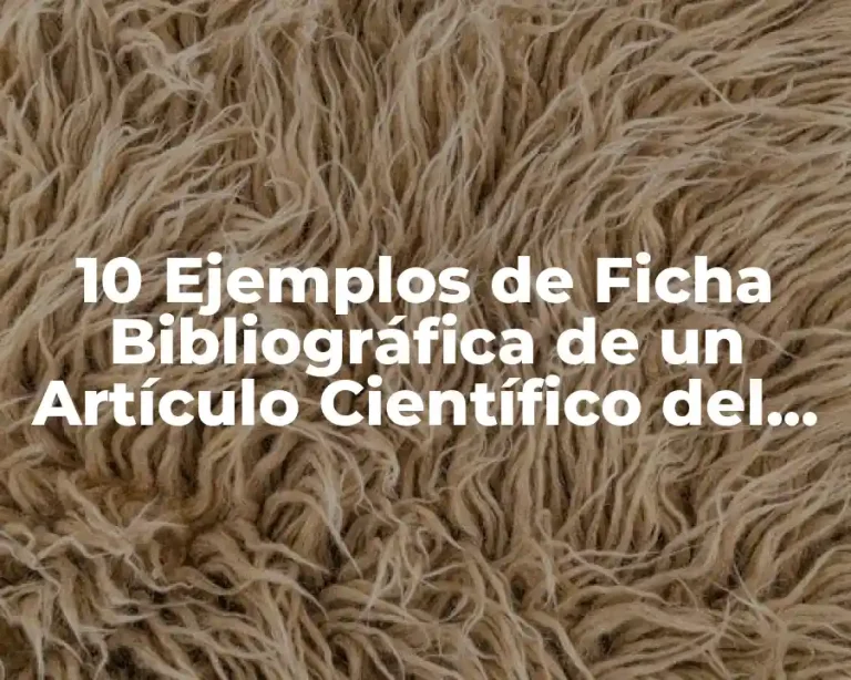 10 Ejemplos de Ficha Bibliográfica de un Artículo Científico del Internet