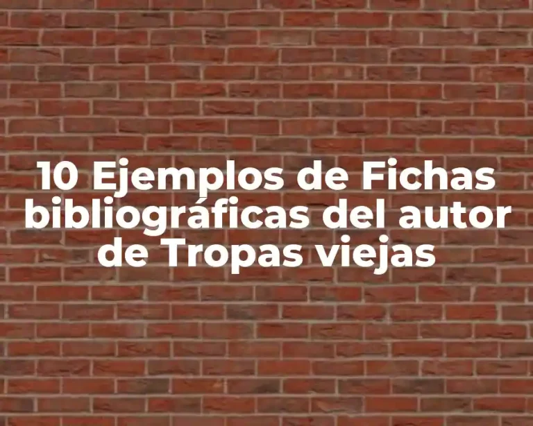 10 Ejemplos de Fichas bibliográficas del autor de Tropas viejas