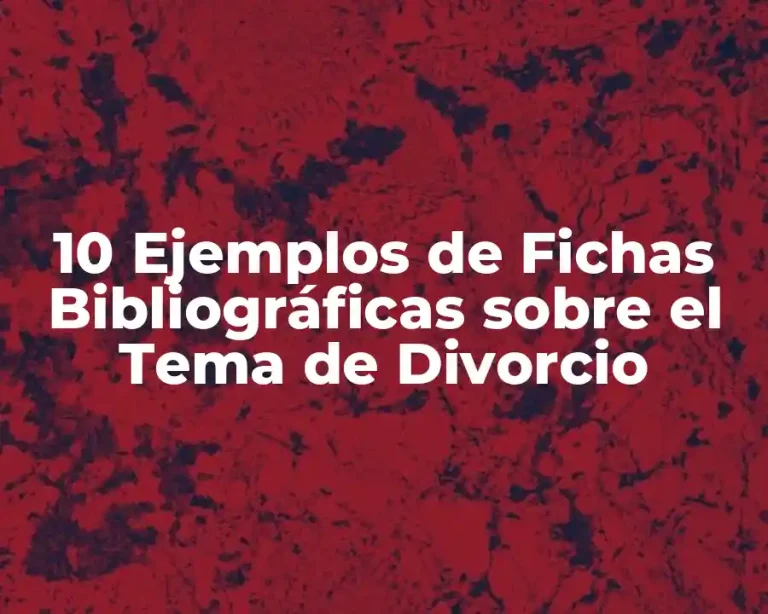 10 Ejemplos de Fichas Bibliográficas sobre el Tema de Divorcio