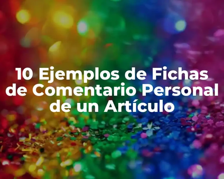 10 Ejemplos de Fichas de Comentario Personal de un Artículo