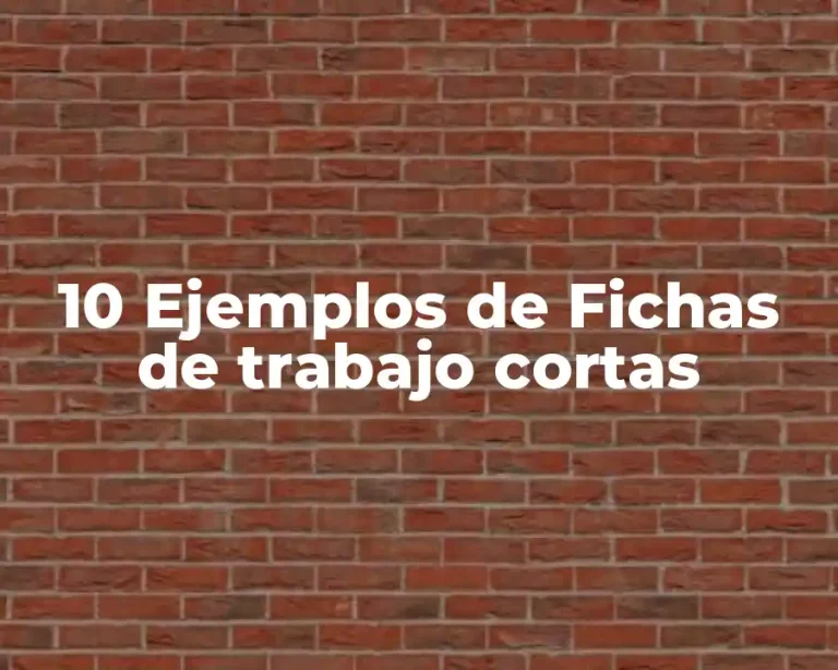 10 Ejemplos de Fichas de trabajo cortas
