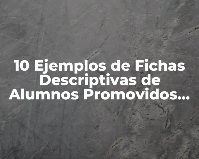 10 Ejemplos de Fichas Descriptivas de Alumnos Promovidos con Condiciones