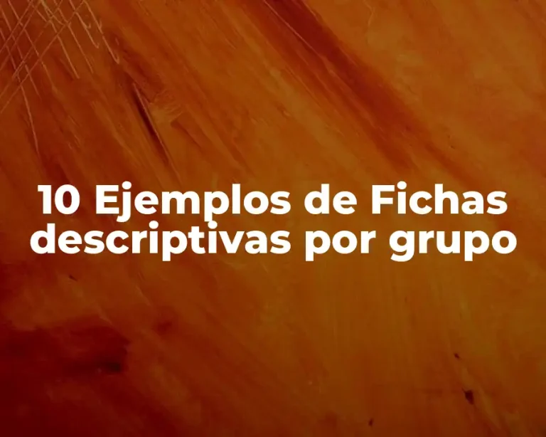 10 Ejemplos de Fichas descriptivas por grupo