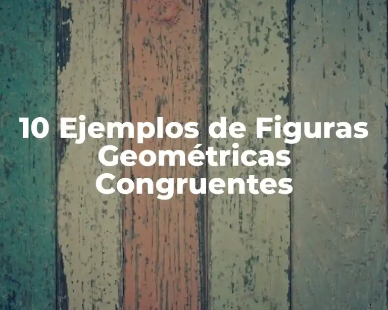 10 Ejemplos de Figuras Geométricas Congruentes