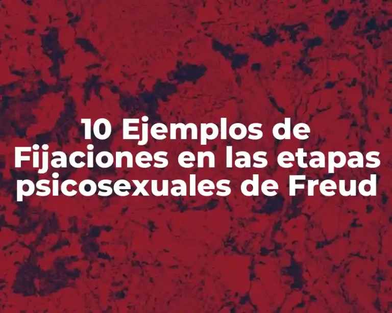 10 Ejemplos de Fijaciones en las etapas psicosexuales de Freud