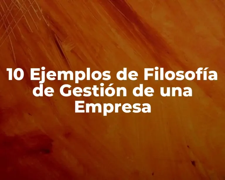 10 Ejemplos de Filosofía de Gestión de una Empresa