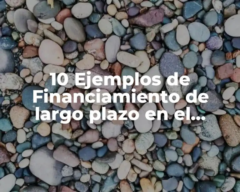 10 Ejemplos de Financiamiento de largo plazo en el municipio mexicano