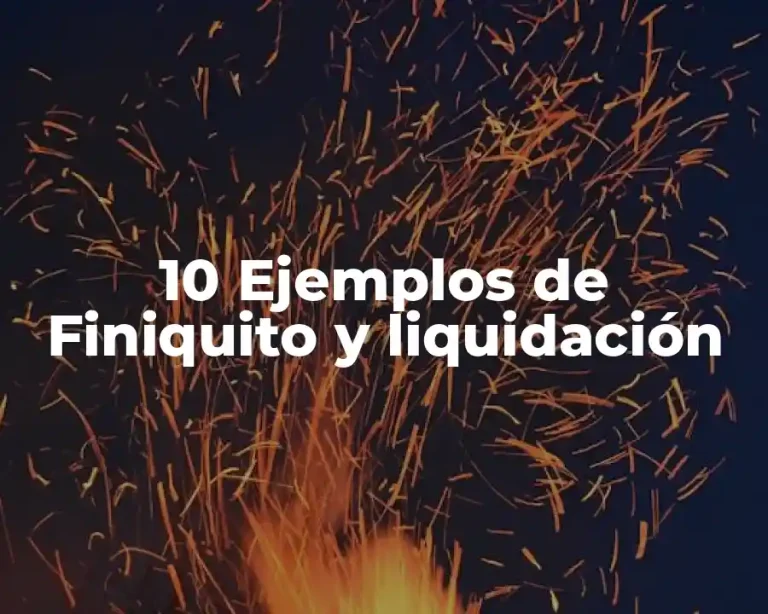 10 Ejemplos de Finiquito y liquidación