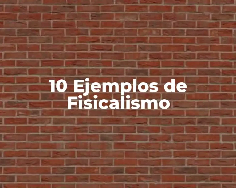 10 Ejemplos de Fisicalismo