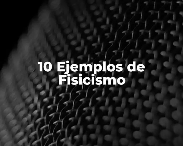 10 Ejemplos de Fisicismo