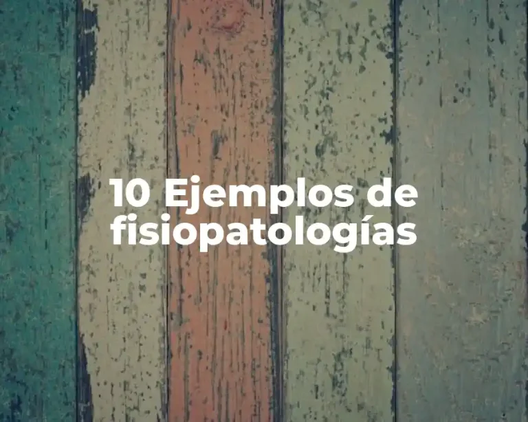 10 Ejemplos de fisiopatologías
