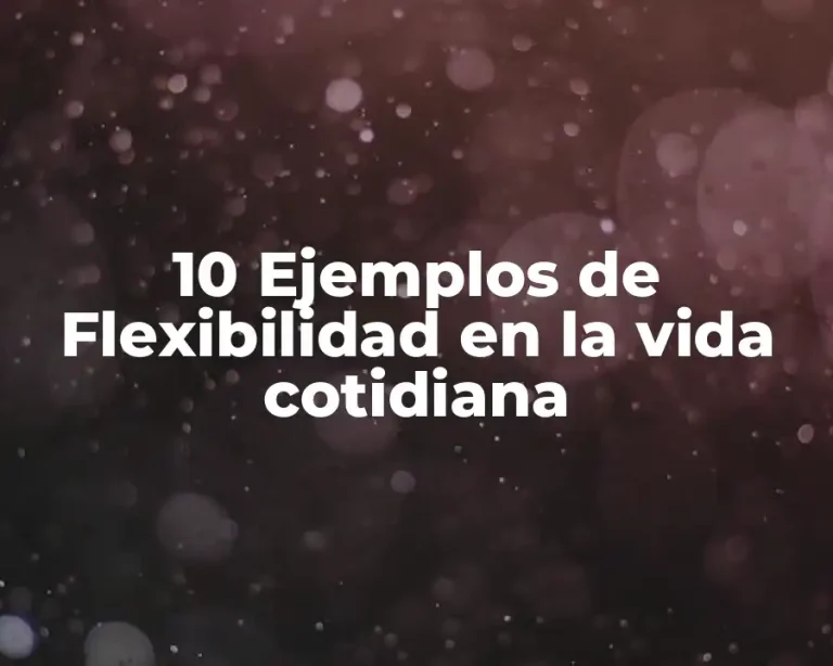 10 Ejemplos de Flexibilidad en la vida cotidiana