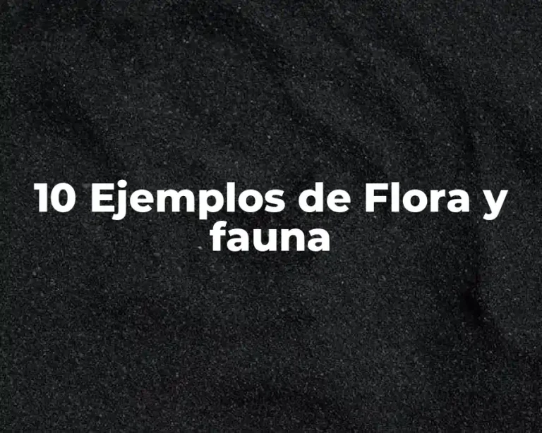 10 Ejemplos de Flora y fauna