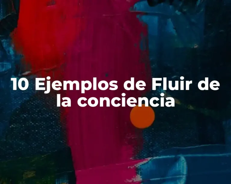 10 Ejemplos de Fluir de la conciencia
