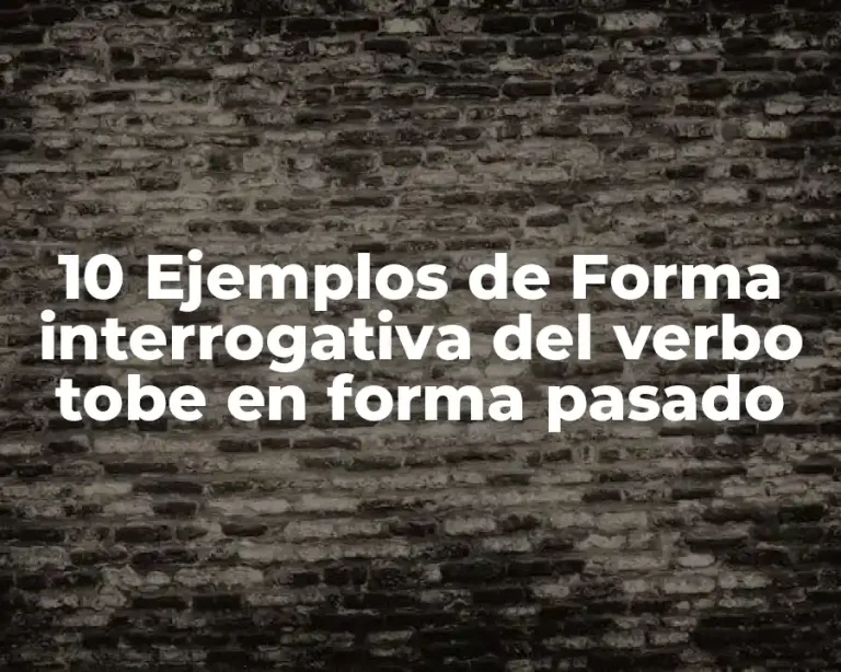 10 Ejemplos de Forma interrogativa del verbo tobe en forma pasado