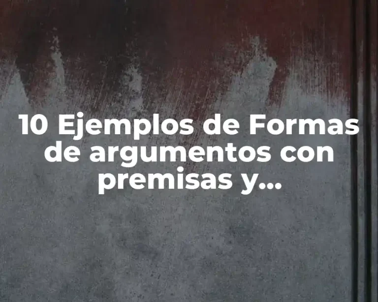 10 Ejemplos de Formas de argumentos con premisas y conclusiones