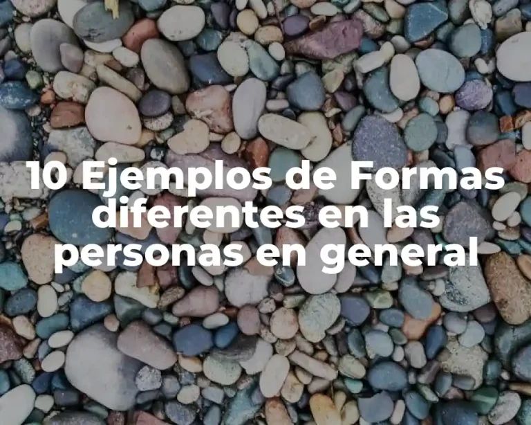 10 Ejemplos de Formas diferentes en las personas en general