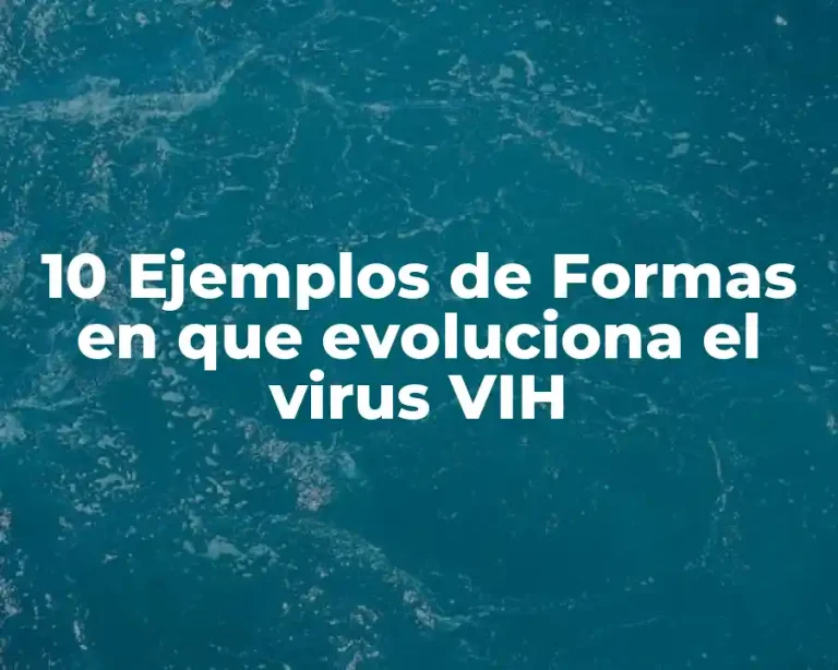 10 Ejemplos de Formas en que evoluciona el virus VIH
