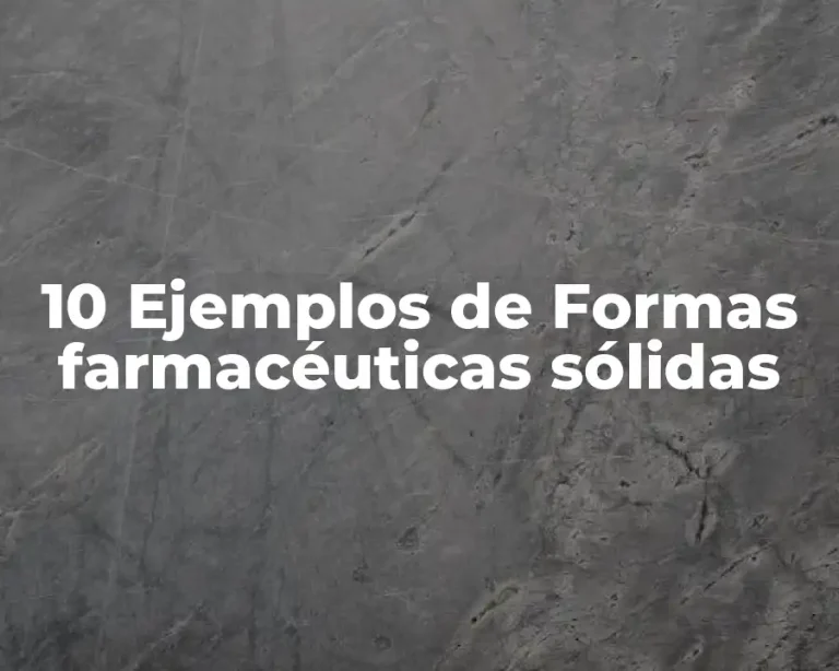 10 Ejemplos de Formas farmacéuticas sólidas