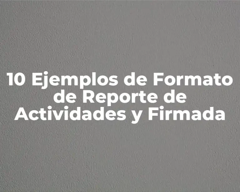 10 Ejemplos de Formato de Reporte de Actividades y Firmada