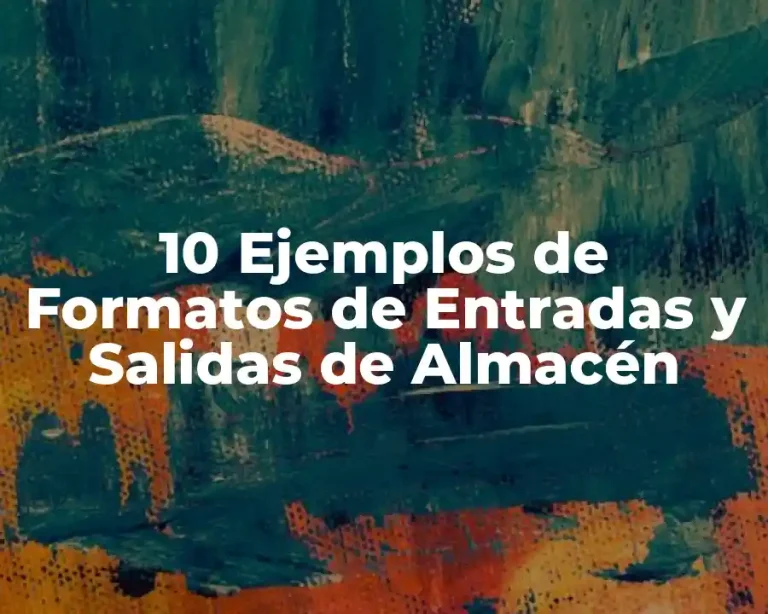 10 Ejemplos de Formatos de Entradas y Salidas de Almacén