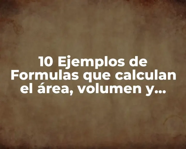 10 Ejemplos de Formulas que calculan el área, volumen y perímetro
