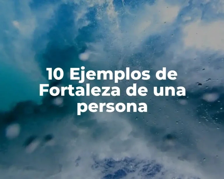 10 Ejemplos de Fortaleza de una persona
