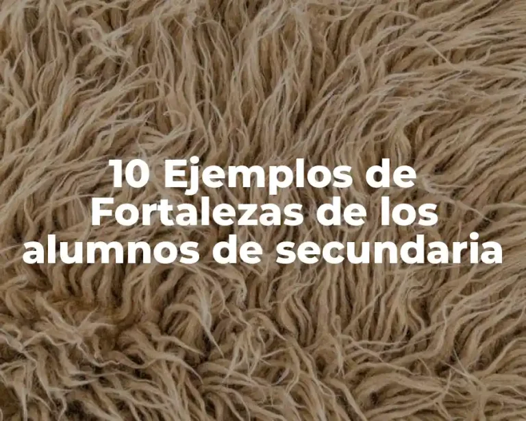 10 Ejemplos de Fortalezas de los alumnos de secundaria