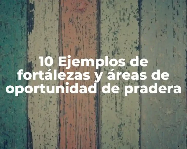 10 Ejemplos de fortálezas y áreas de oportunidad de pradera
