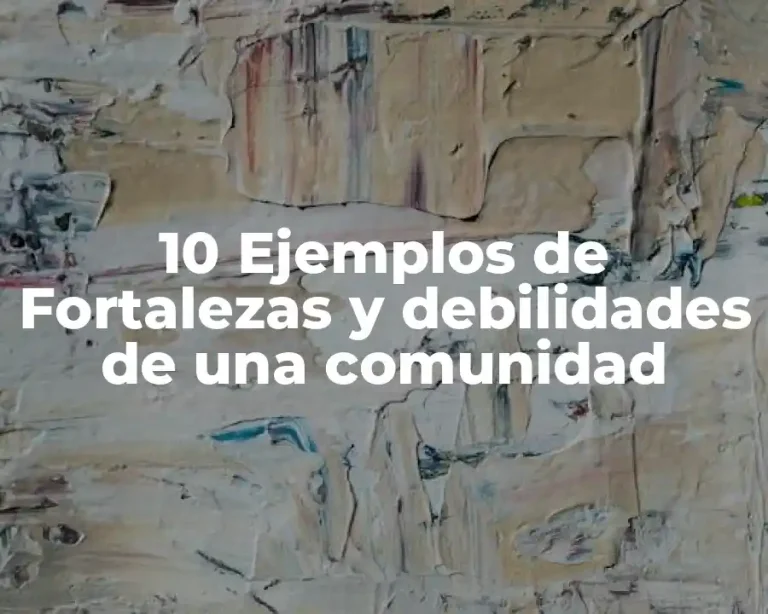 10 Ejemplos de Fortalezas y debilidades de una comunidad