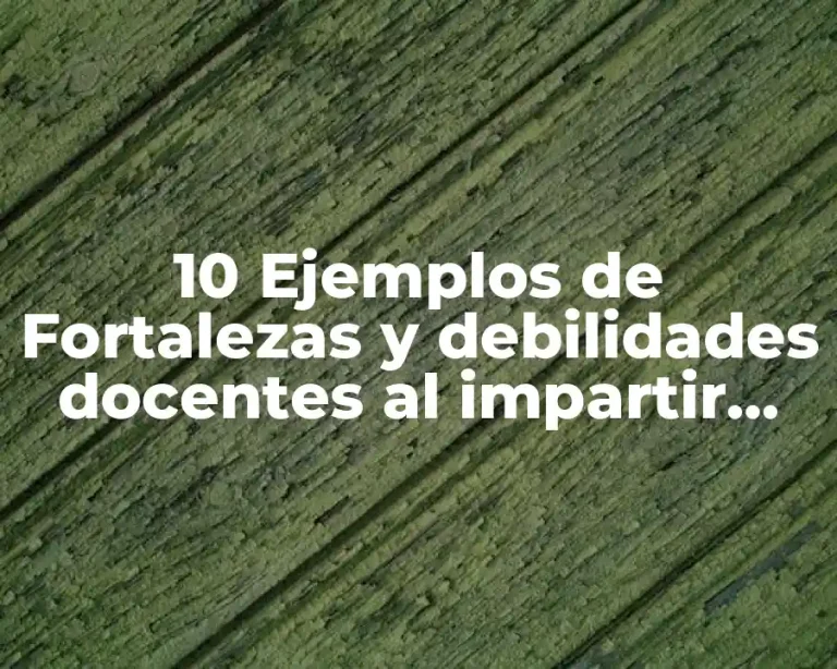 10 Ejemplos de Fortalezas y debilidades docentes al impartir una clase
