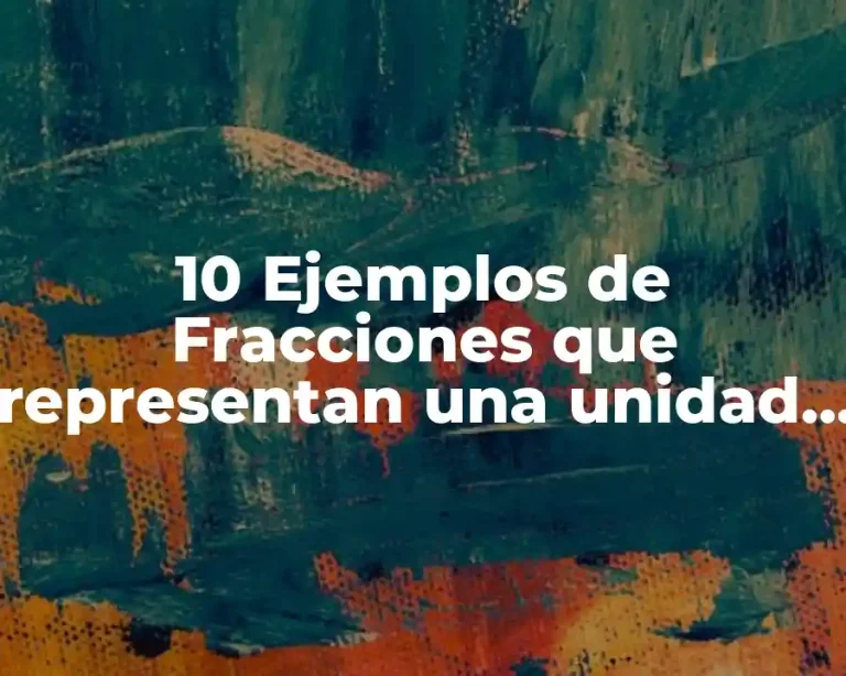 10 Ejemplos de Fracciones que representan una unidad o menos