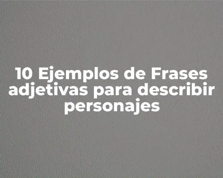10 Ejemplos de Frases adjetivas para describir personajes