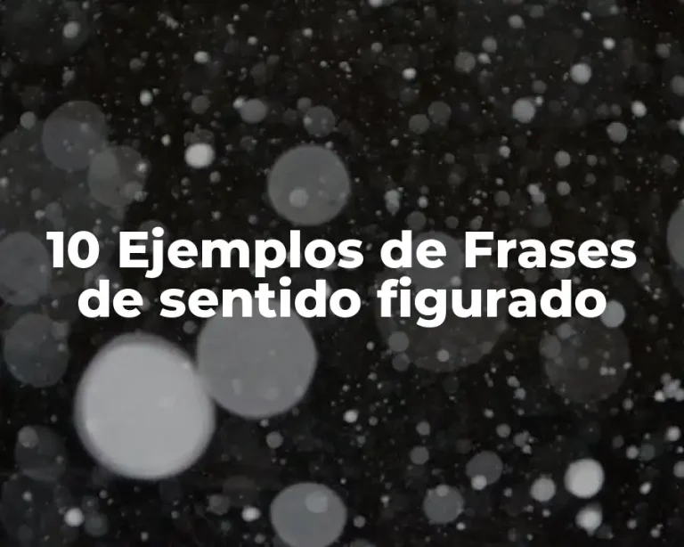 10 Ejemplos de Frases de sentido figurado