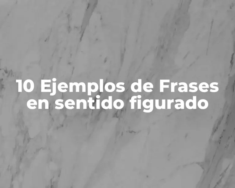 10 Ejemplos de Frases en sentido figurado