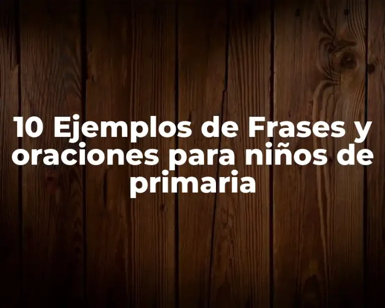 10 Ejemplos de Frases y oraciones para niños de primaria