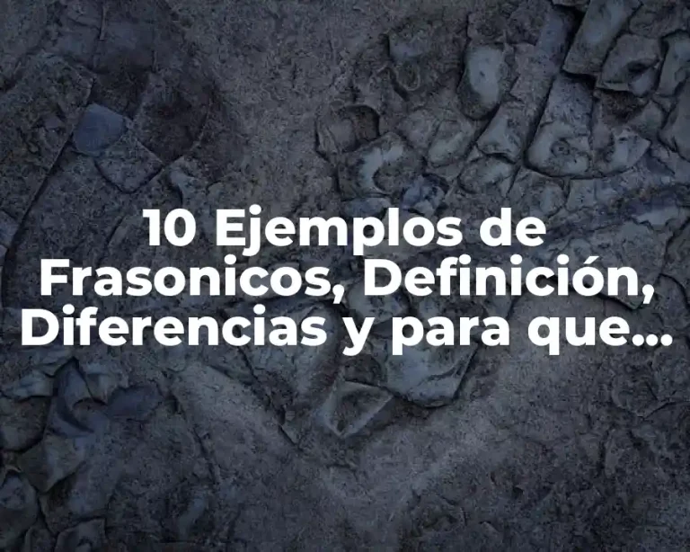 10 Ejemplos de Frasonicos, Definición, Diferencias y para que sirve
