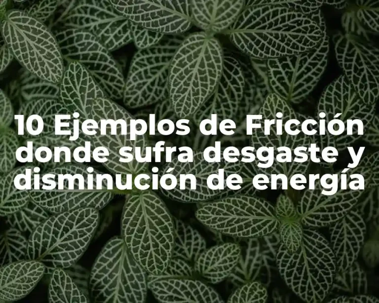 10 Ejemplos de Fricción donde sufra desgaste y disminución de energía