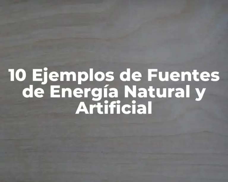 10 Ejemplos de Fuentes de Energía Natural y Artificial
